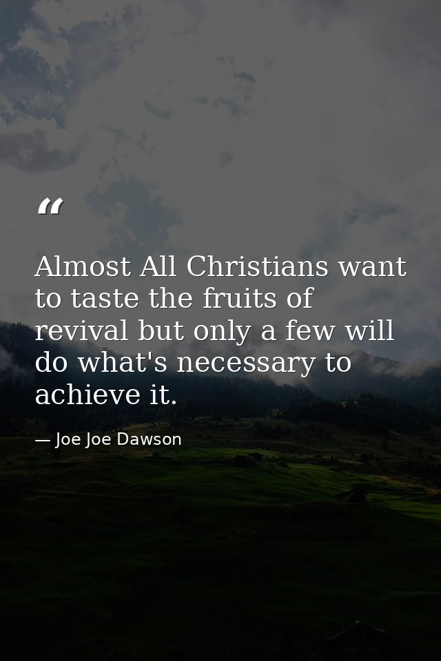 Almost All Christians want to taste the fruits of revival but only a few will do what's necessary to achieve it. — Joe Joe Dawson