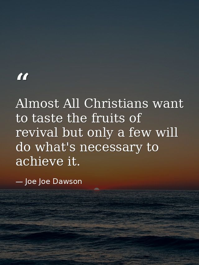 Almost All Christians want to taste the fruits of revival but only a few will do what's necessary to achieve it. — Joe Joe Dawson
