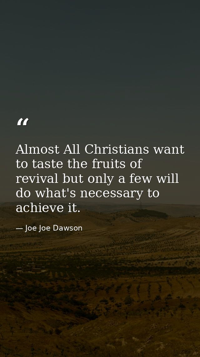 Almost All Christians want to taste the fruits of revival but only a few will do what's necessary to achieve it. — Joe Joe Dawson