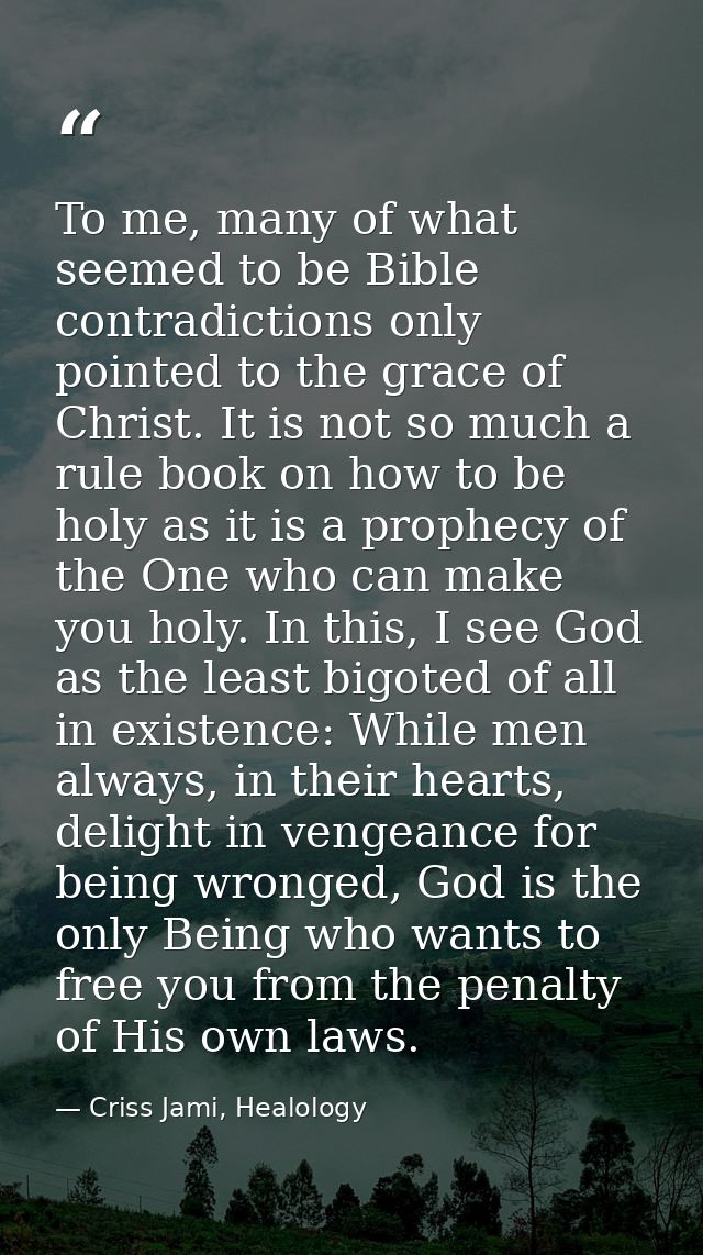 To me, many of what seemed to be Bible contradictions only pointed to the grace of Christ. It is not so much a rule book — Criss Jami, Healology