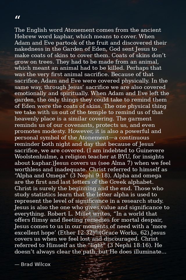The English word Atonement comes from the ancient Hebrew word kaphar, which means to cover. When Adam and Eve partook of — Brad Wilcox