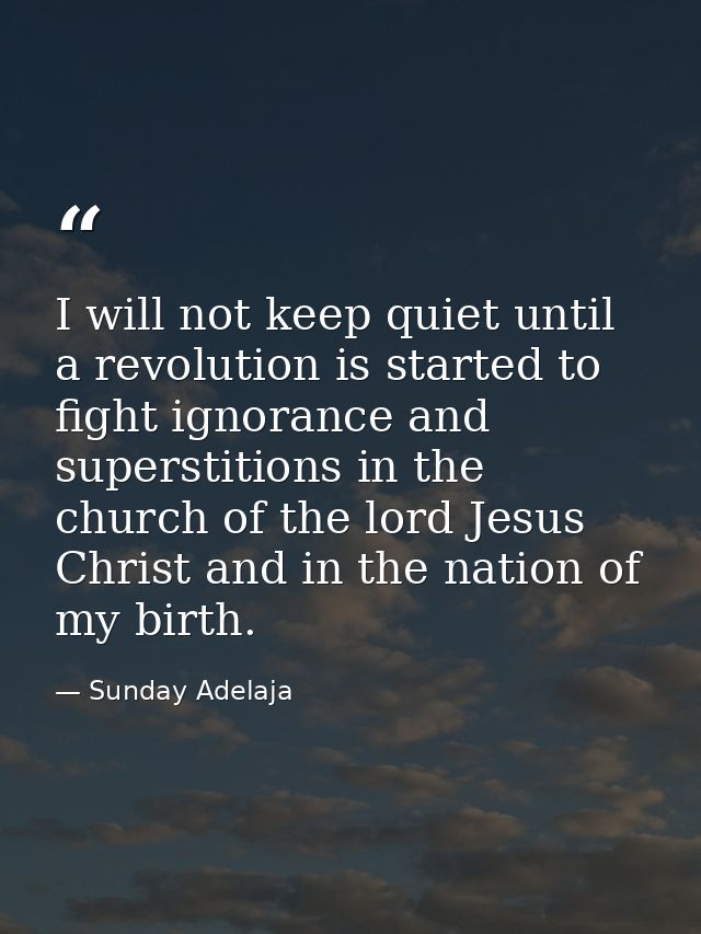 I will not keep quiet until a revolution is started to fight ignorance and superstitions in the church of the lord Jesus — Sunday Adelaja