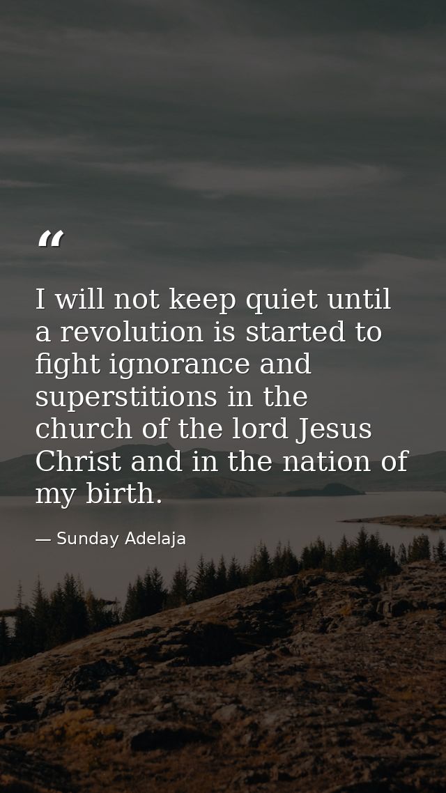 I will not keep quiet until a revolution is started to fight ignorance and superstitions in the church of the lord Jesus — Sunday Adelaja