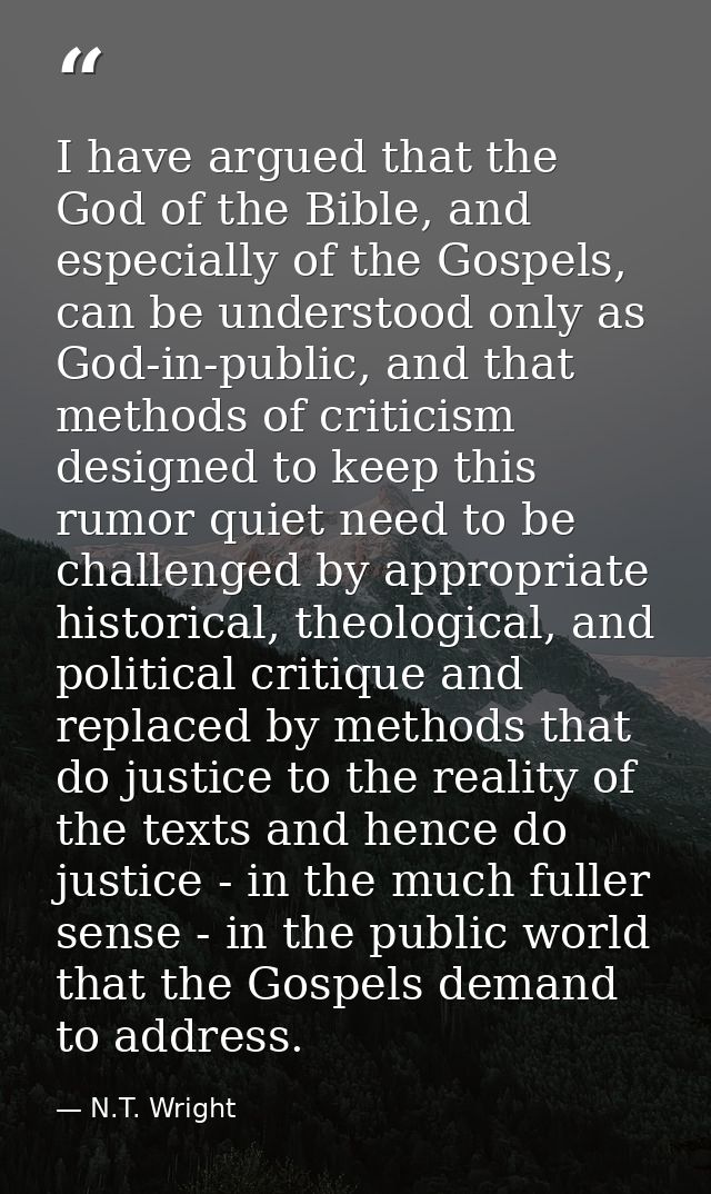 I have argued that the God of the Bible, and especially of the Gospels, can be understood only as God-in-public, and tha — N.T. Wright