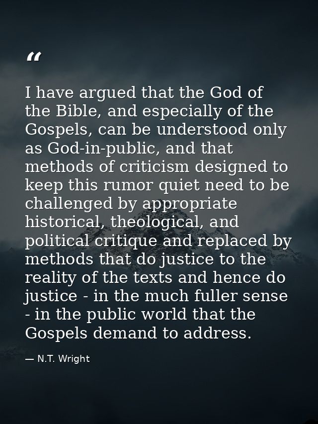 I have argued that the God of the Bible, and especially of the Gospels, can be understood only as God-in-public, and tha — N.T. Wright