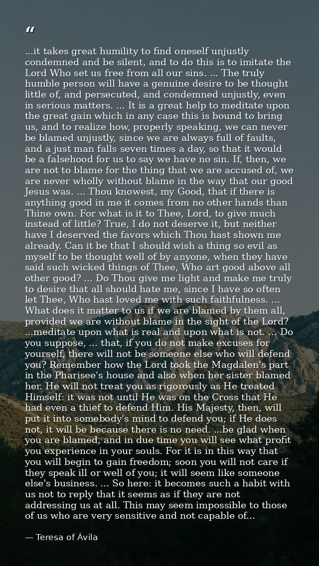 ...it takes great humility to find oneself unjustly condemned and be silent, and to do this is to imitate the Lord Who s — Teresa of Ávila