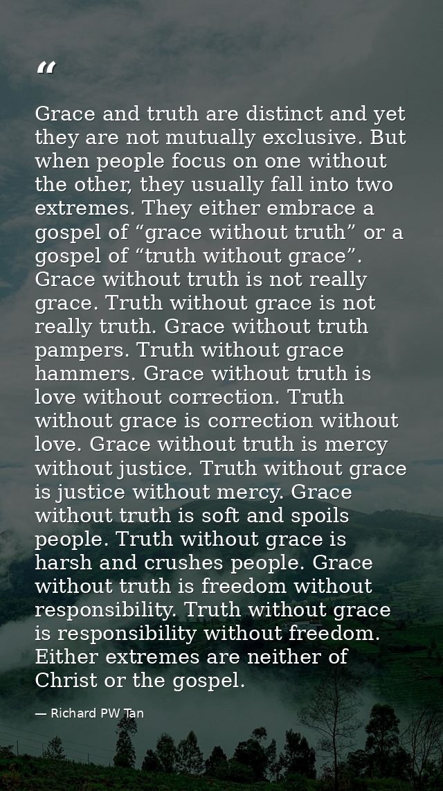 Grace and truth are distinct and yet they are not mutually exclusive. But when people focus on one without the other, th — Richard PW Tan