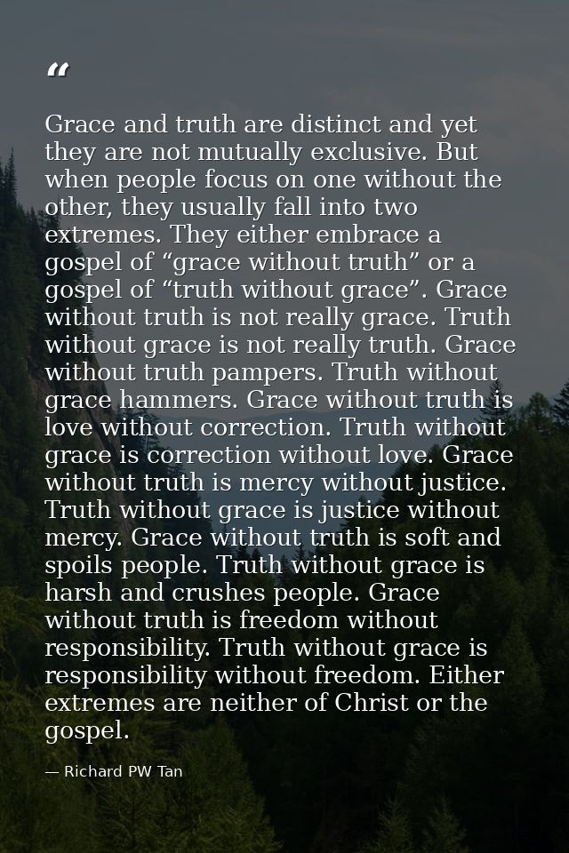 Grace and truth are distinct and yet they are not mutually exclusive. But when people focus on one without the other, th — Richard PW Tan