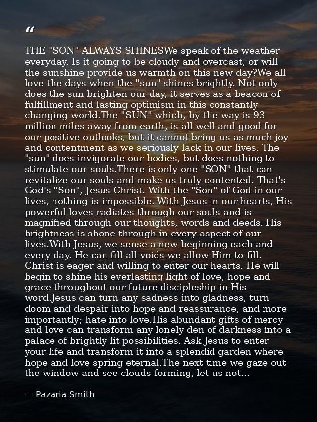 THE "SON" ALWAYS SHINESWe speak of the weather everyday. Is it going to be cloudy and overcast, or will the sunshine pro — Pazaria Smith