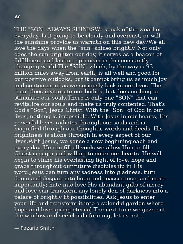 THE "SON" ALWAYS SHINESWe speak of the weather everyday. Is it going to be cloudy and overcast, or will the sunshine pro — Pazaria Smith