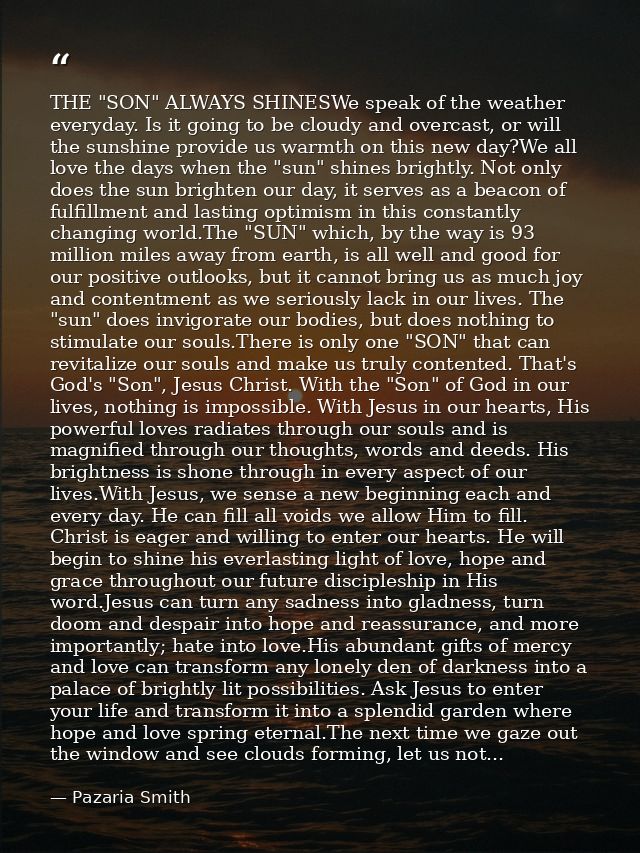 THE "SON" ALWAYS SHINESWe speak of the weather everyday. Is it going to be cloudy and overcast, or will the sunshine pro — Pazaria Smith