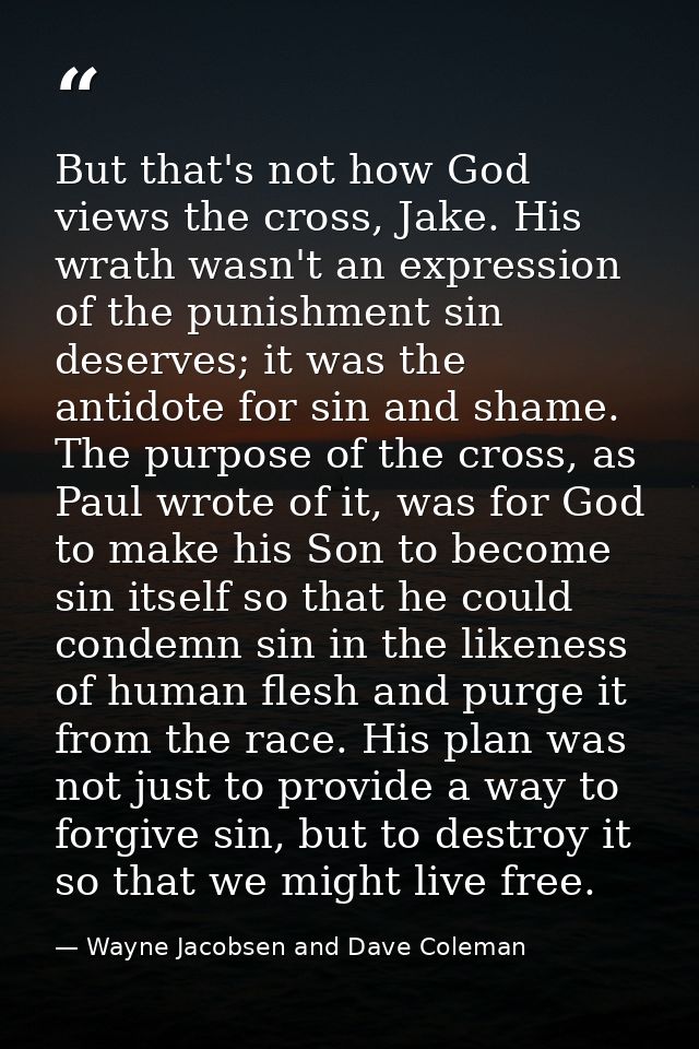 But that's not how God views the cross, Jake. His wrath wasn't an expression of the punishment sin deserves; it was the  — Wayne Jacobsen and Dave Coleman