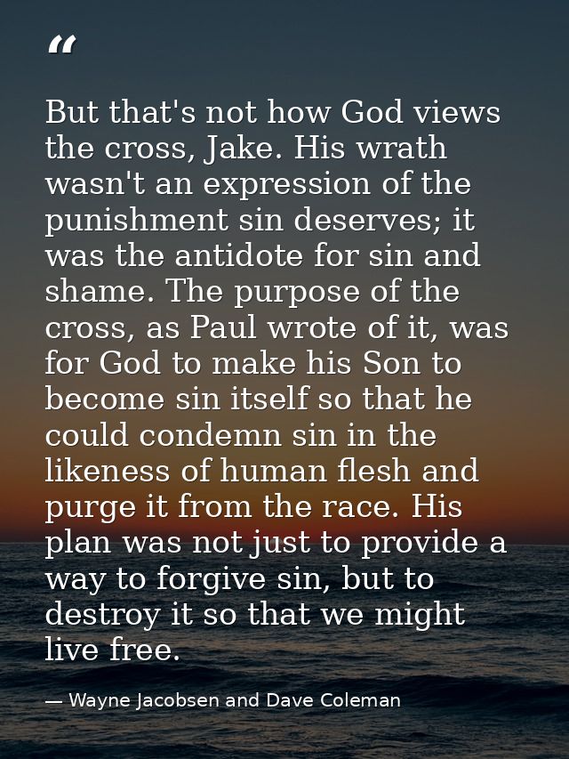 But that's not how God views the cross, Jake. His wrath wasn't an expression of the punishment sin deserves; it was the  — Wayne Jacobsen and Dave Coleman