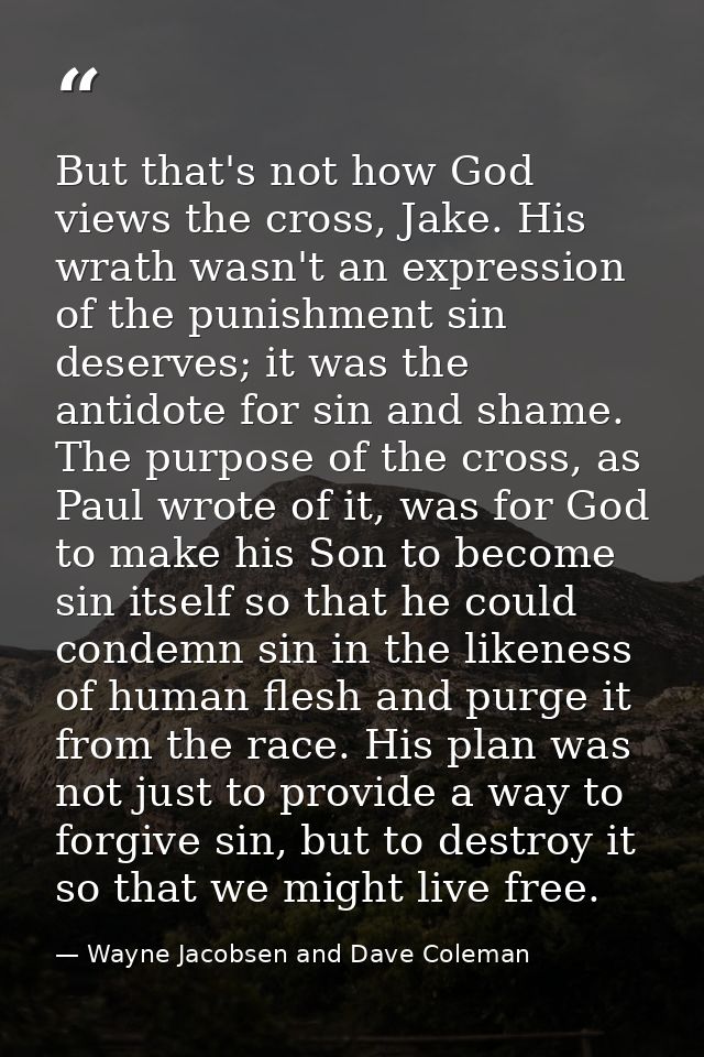 But that's not how God views the cross, Jake. His wrath wasn't an expression of the punishment sin deserves; it was the  — Wayne Jacobsen and Dave Coleman