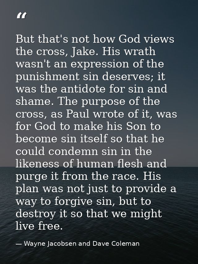 But that's not how God views the cross, Jake. His wrath wasn't an expression of the punishment sin deserves; it was the  — Wayne Jacobsen and Dave Coleman