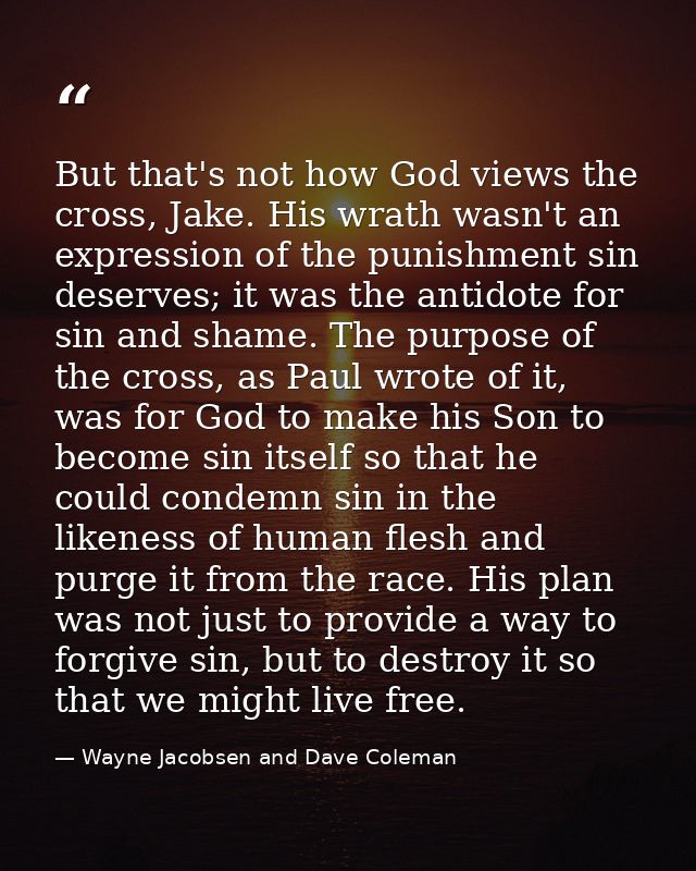 But that's not how God views the cross, Jake. His wrath wasn't an expression of the punishment sin deserves; it was the  — Wayne Jacobsen and Dave Coleman