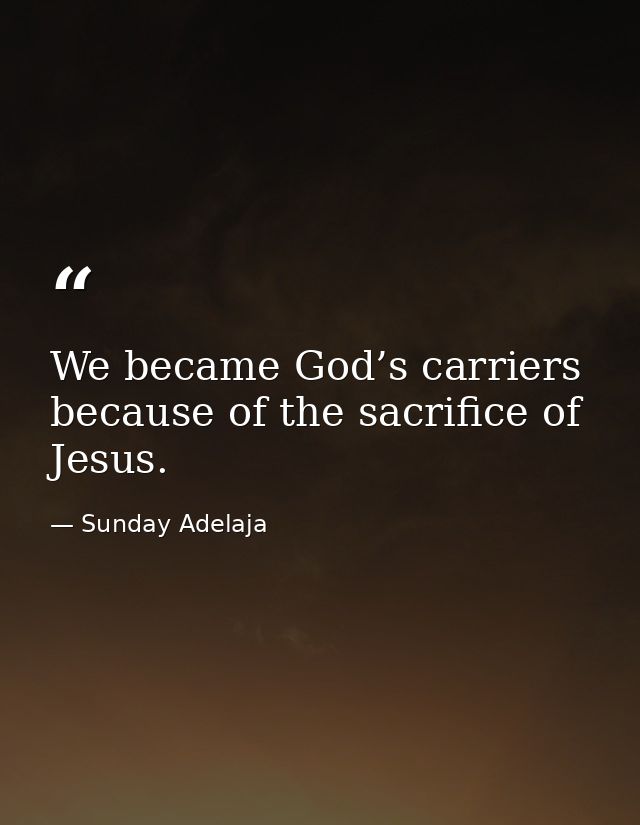 We became God’s carriers because of the sacrifice of Jesus. — Sunday Adelaja