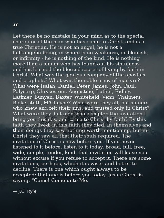 Let there be no mistake in your mind as to the special character of the man who has come to Christ, and is a true Christ — J.C. Ryle