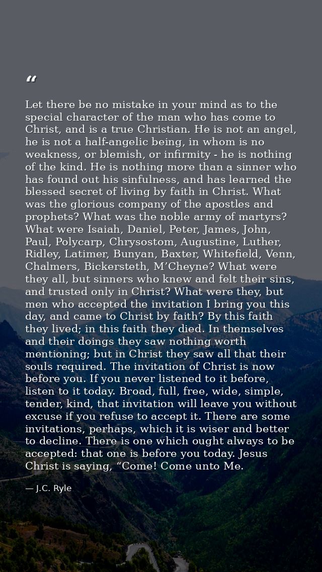 Let there be no mistake in your mind as to the special character of the man who has come to Christ, and is a true Christ — J.C. Ryle