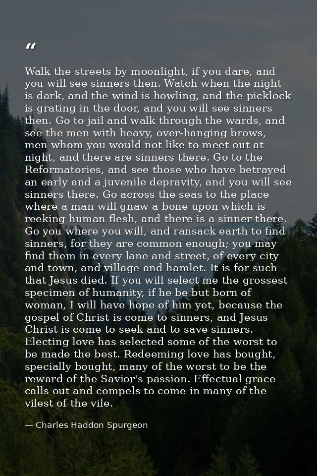 Walk the streets by moonlight, if you dare, and you will see sinners then. Watch when the night is dark, and the wind is — Charles Haddon Spurgeon