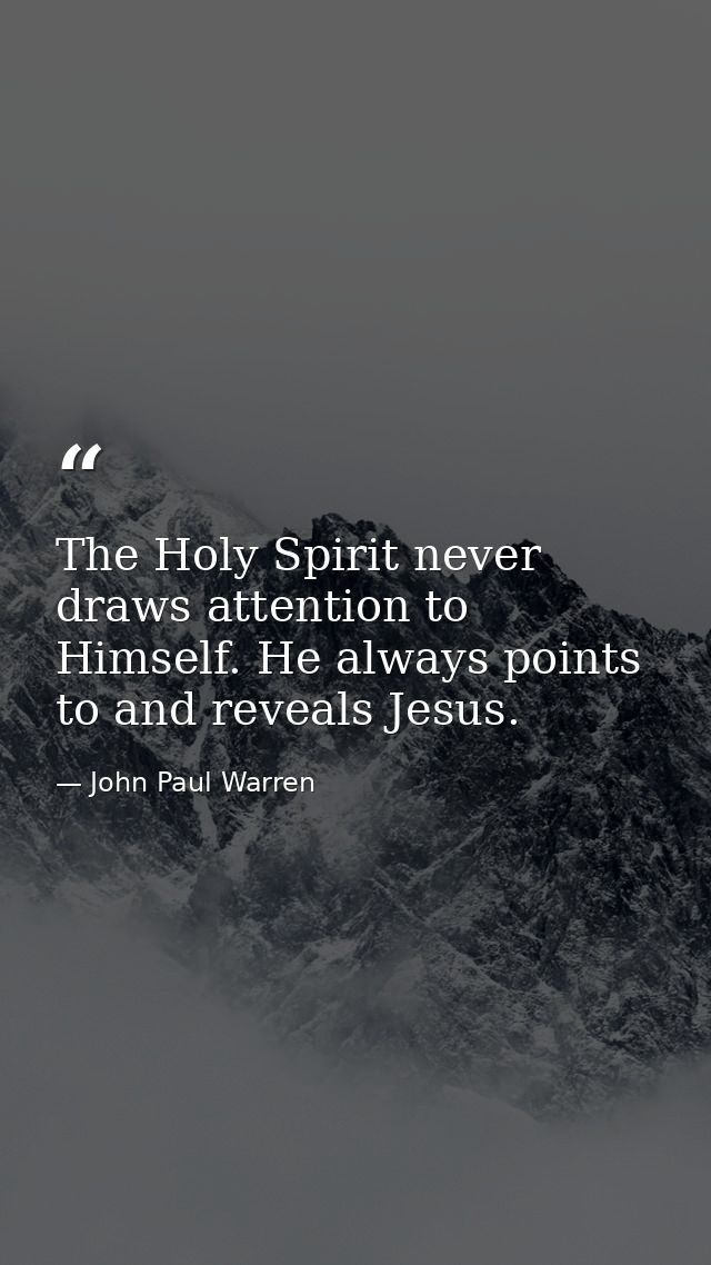 The Holy Spirit never draws attention to Himself. He always points to and reveals Jesus. — John Paul Warren