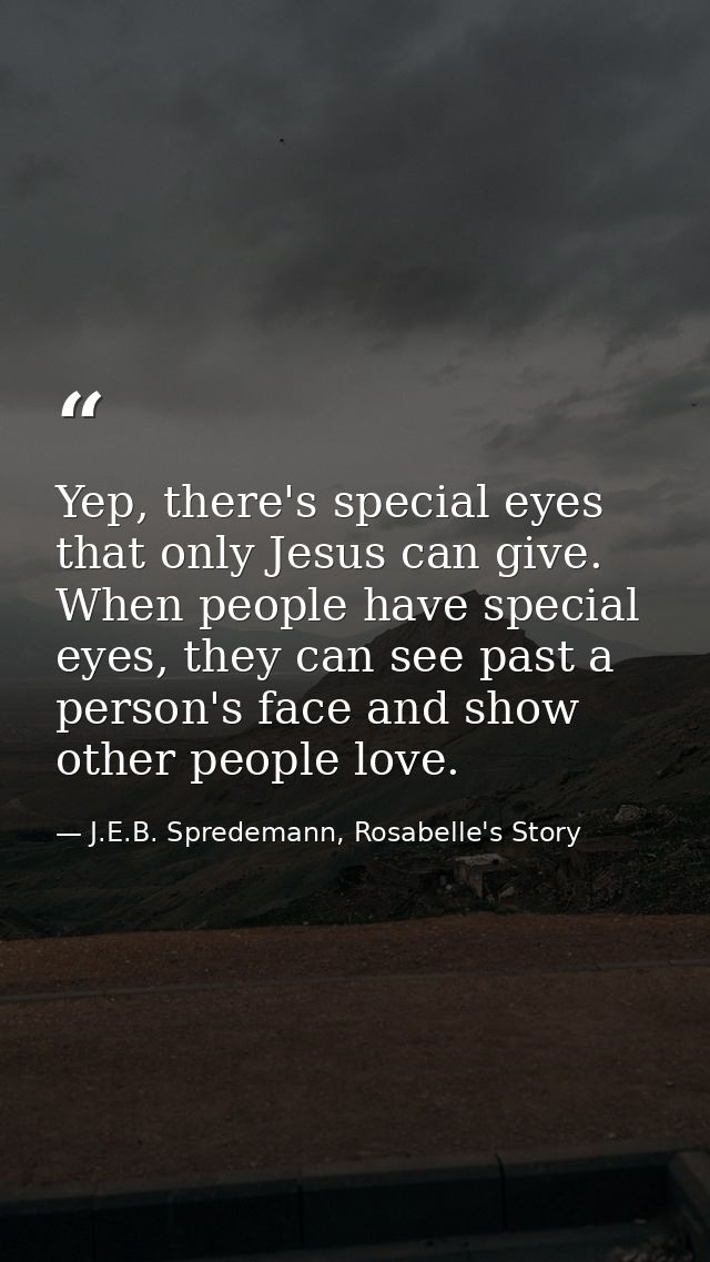 Yep, there's special eyes that only Jesus can give. When people have special eyes, they can see past a person's face and — J.E.B. Spredemann, Rosabelle's Story