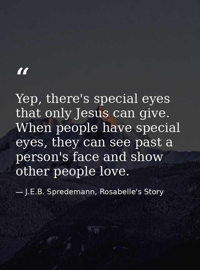 Yep, there's special eyes that only Jesus can give. When people have special eyes, they can see past a person's face and — J.E.B. Spredemann, Rosabelle's Story
