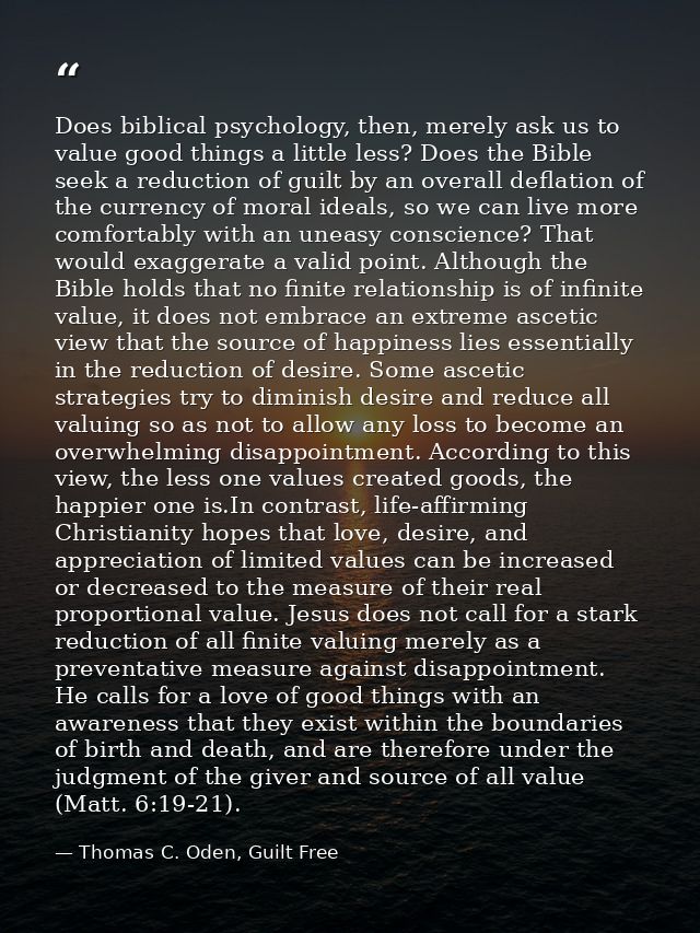 Does biblical psychology, then, merely ask us to value good things a little less? Does the Bible seek a reduction of gui — Thomas C. Oden, Guilt Free