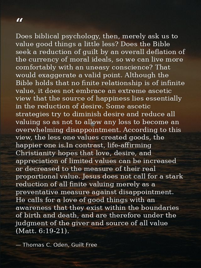 Does biblical psychology, then, merely ask us to value good things a little less? Does the Bible seek a reduction of gui — Thomas C. Oden, Guilt Free