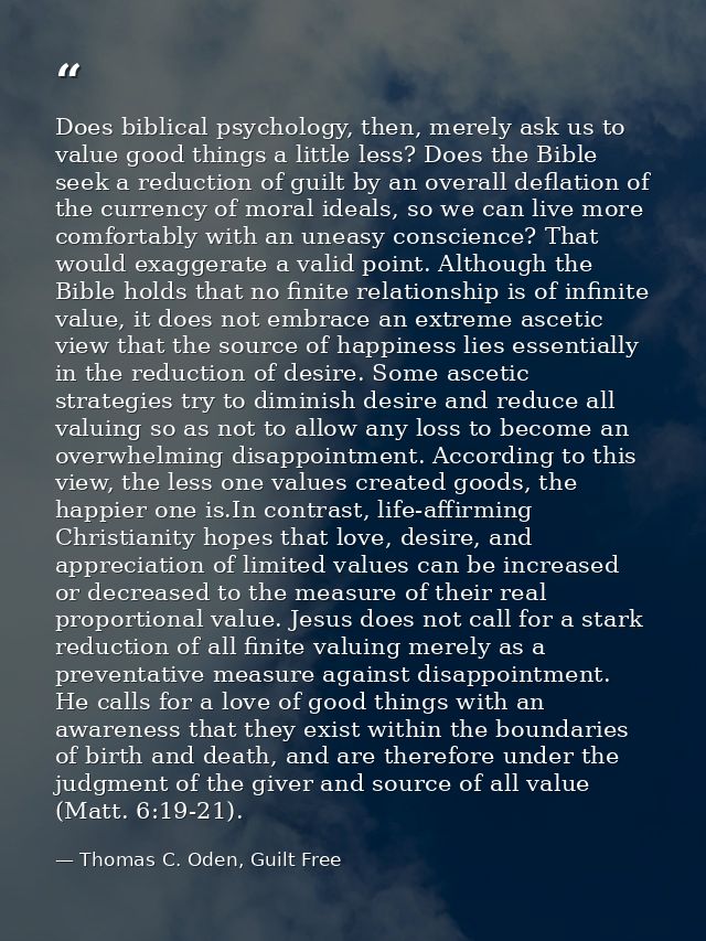 Does biblical psychology, then, merely ask us to value good things a little less? Does the Bible seek a reduction of gui — Thomas C. Oden, Guilt Free