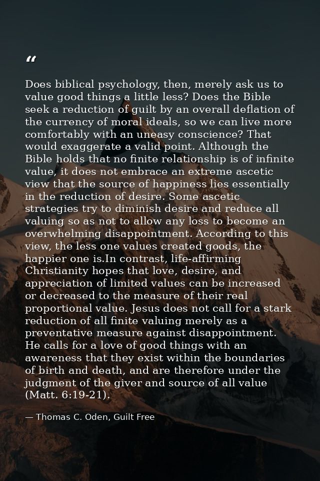Does biblical psychology, then, merely ask us to value good things a little less? Does the Bible seek a reduction of gui — Thomas C. Oden, Guilt Free