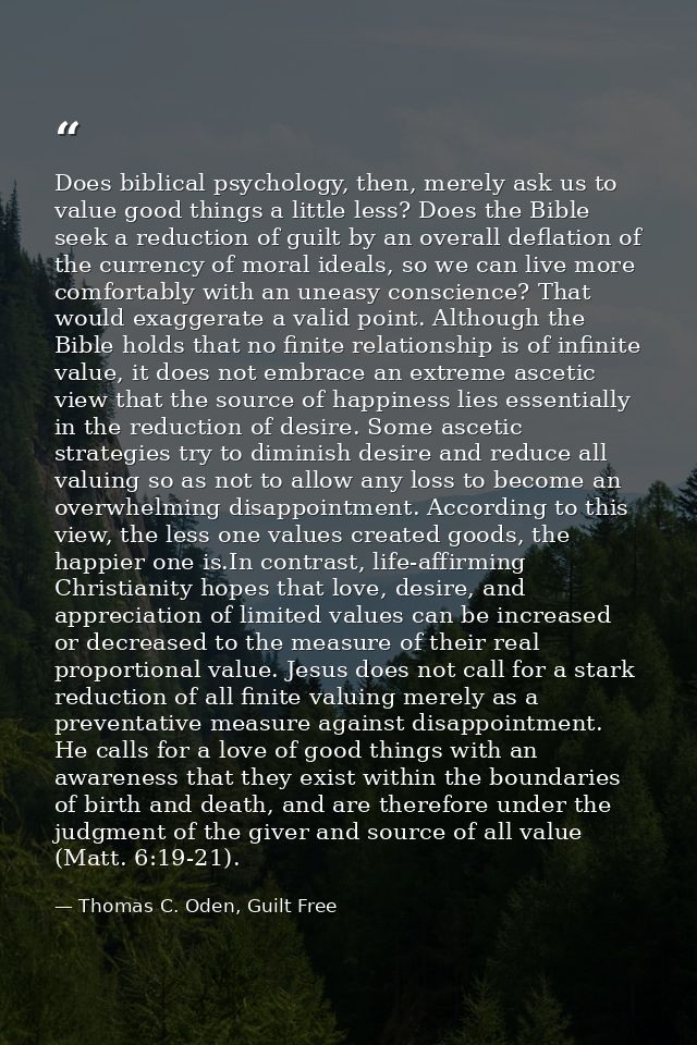 Does biblical psychology, then, merely ask us to value good things a little less? Does the Bible seek a reduction of gui — Thomas C. Oden, Guilt Free