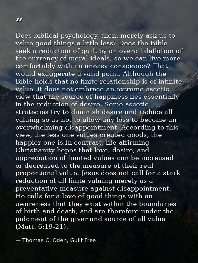 Does biblical psychology, then, merely ask us to value good things a little less? Does the Bible seek a reduction of gui — Thomas C. Oden, Guilt Free