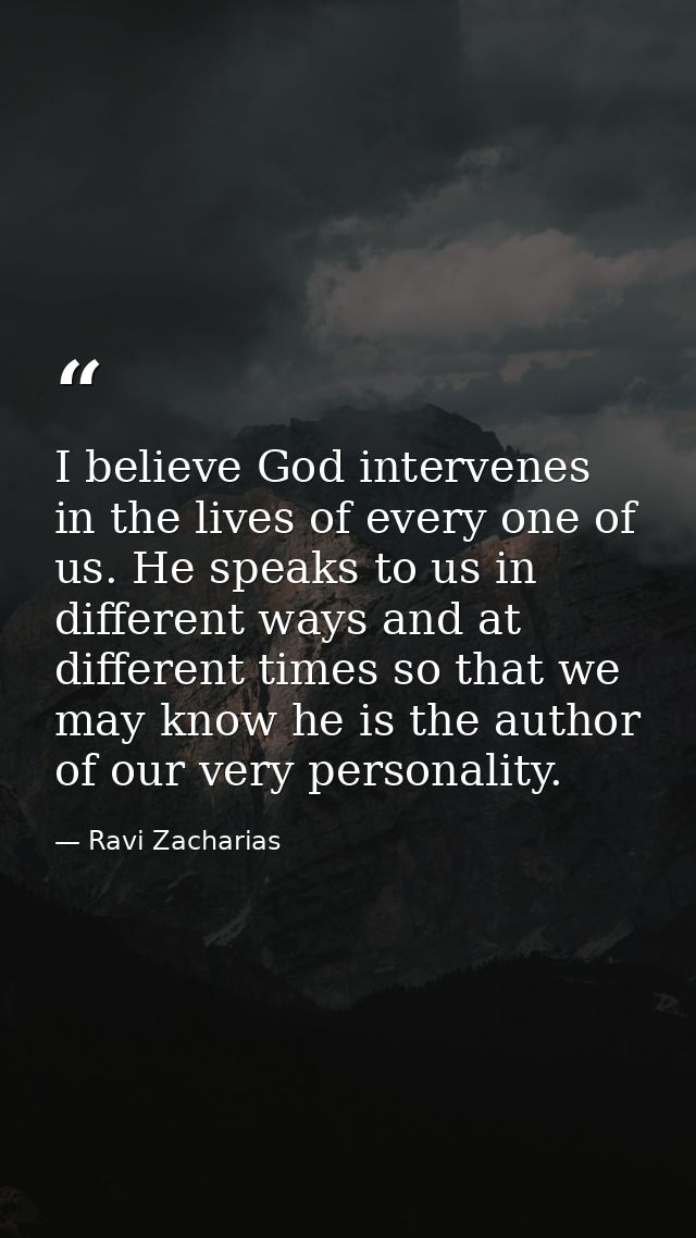 I believe God intervenes in the lives of every one of us. He speaks to us in different ways and at different times so th — Ravi Zacharias