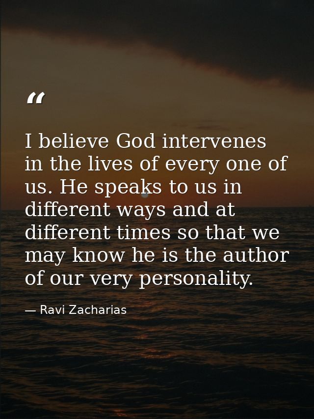 I believe God intervenes in the lives of every one of us. He speaks to us in different ways and at different times so th — Ravi Zacharias
