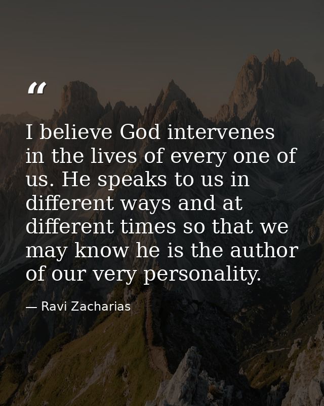 I believe God intervenes in the lives of every one of us. He speaks to us in different ways and at different times so th — Ravi Zacharias