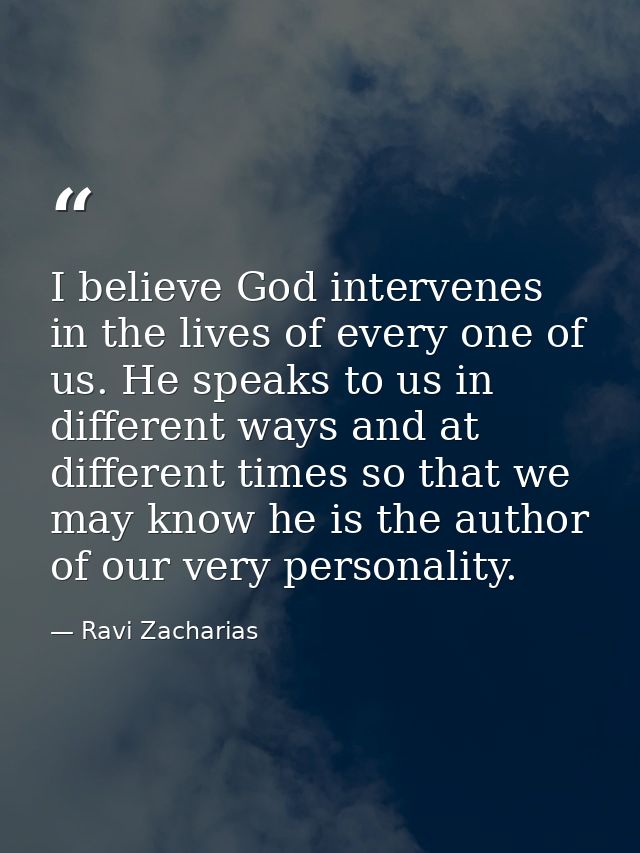 I believe God intervenes in the lives of every one of us. He speaks to us in different ways and at different times so th — Ravi Zacharias