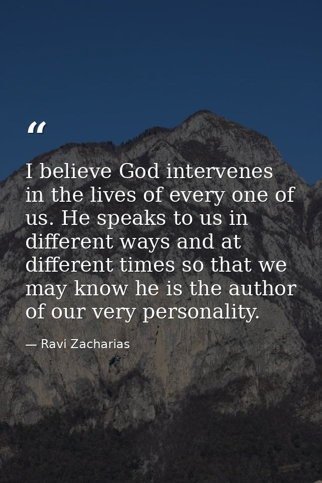 I believe God intervenes in the lives of every one of us. He speaks to us in different ways and at different times so th — Ravi Zacharias