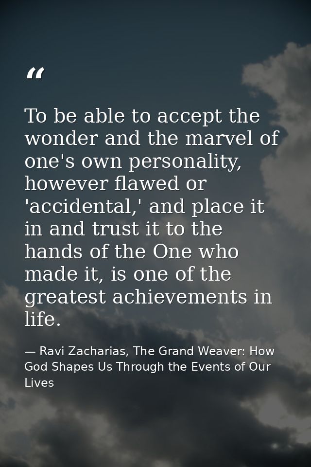 To be able to accept the wonder and the marvel of one's own personality, however flawed or 'accidental,' and place it in — Ravi Zacharias, The Grand Weaver: How God Shapes Us Through the Events of Our Lives
