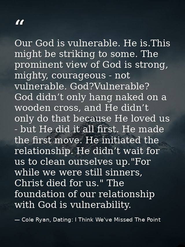 Our God is vulnerable. He is.This might be striking to some. The prominent view of God is strong, mighty, courageous - n — Cole Ryan, Dating: I Think We've Missed The Point