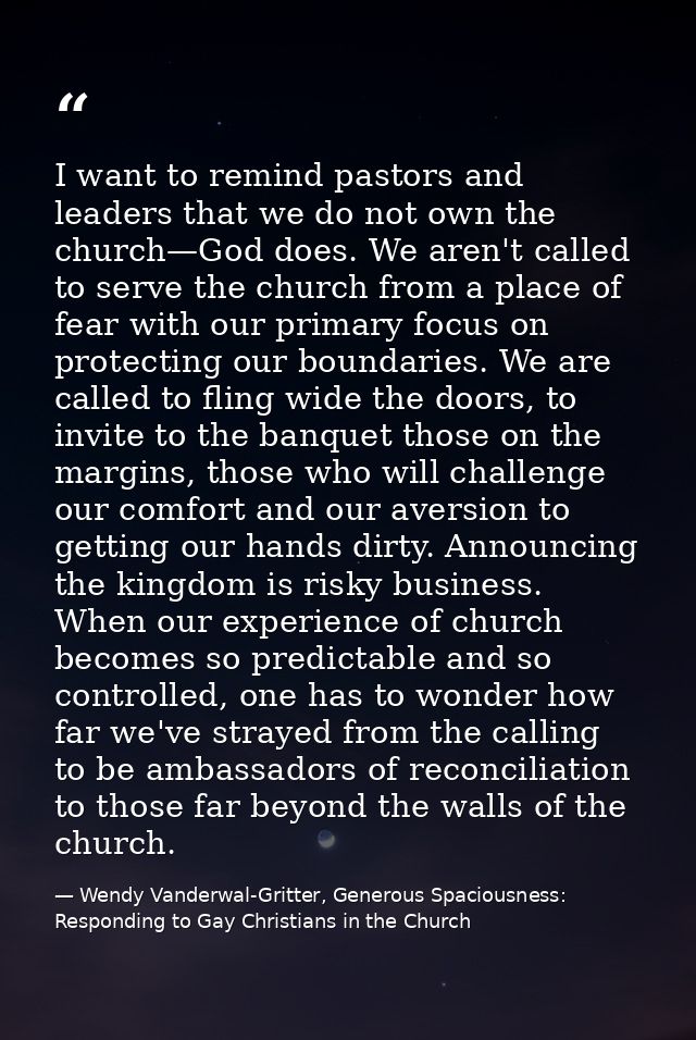 I want to remind pastors and leaders that we do not own the church—God does. We aren't called to serve the church from a — Wendy Vanderwal-Gritter, Generous Spaciousness: Responding to Gay Christians in the Church