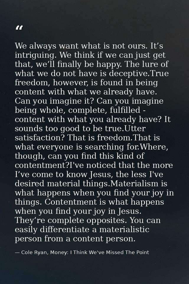 We always want what is not ours. It’s intriguing. We think if we can just get that, we’ll finally be happy. The lure of  — Cole Ryan, Money: I Think We've Missed The Point