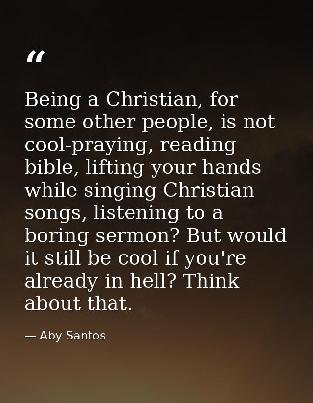 Being a Christian, for some other people, is not cool-praying, reading bible, lifting your hands while singing Christian — Aby Santos