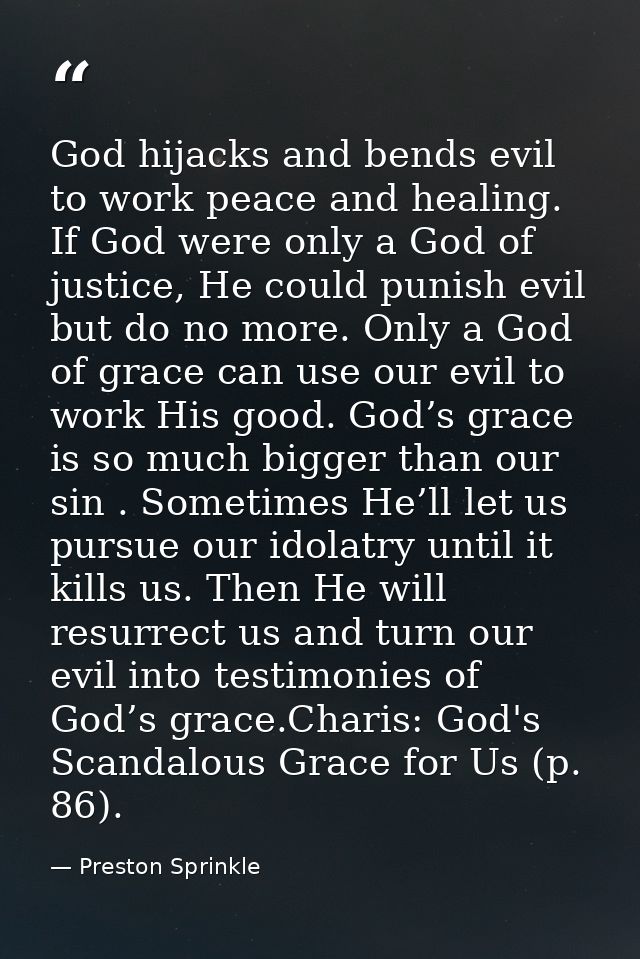 God hijacks and bends evil to work peace and healing. If God were only a God of justice, He could punish evil but do no  — Preston Sprinkle