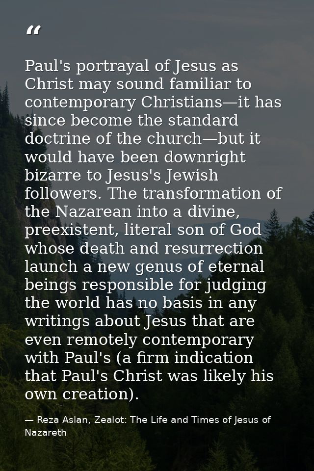 Paul's portrayal of Jesus as Christ may sound familiar to contemporary Christians—it has since become the standard doctr — Reza Aslan, Zealot: The Life and Times of Jesus of Nazareth