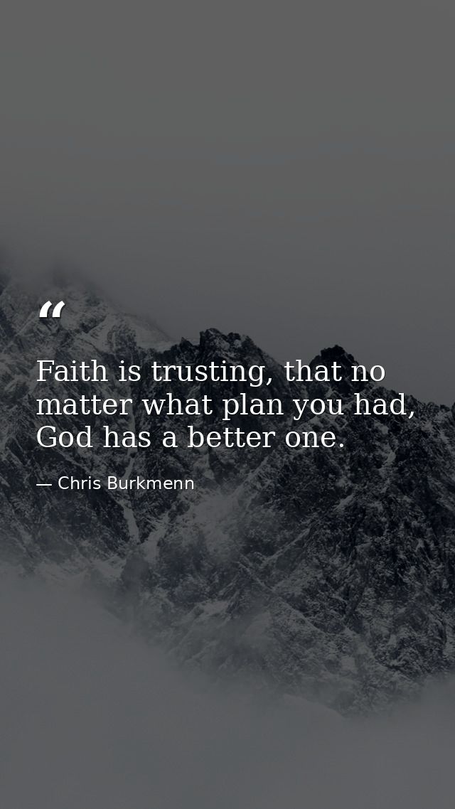 Faith is trusting, that no matter what plan you had, God has a better one. — Chris Burkmenn