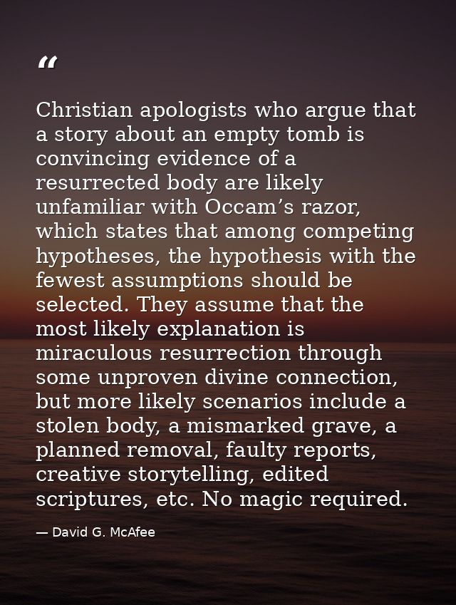 Christian apologists who argue that a story about an empty tomb is convincing evidence of a resurrected body are likely  — David G. McAfee
