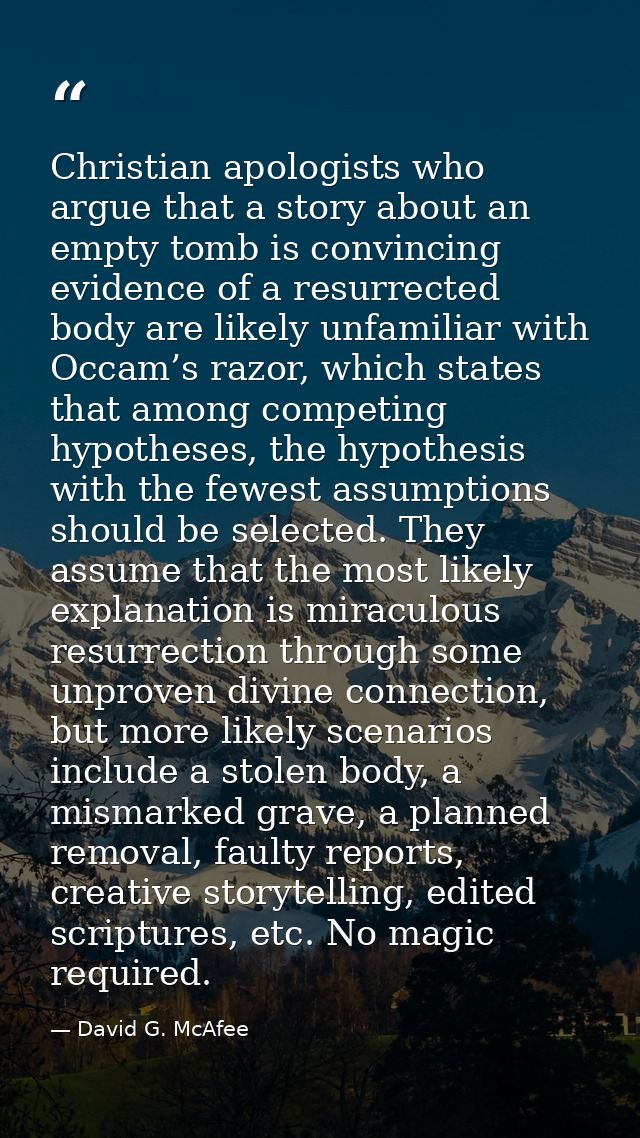 Christian apologists who argue that a story about an empty tomb is convincing evidence of a resurrected body are likely  — David G. McAfee