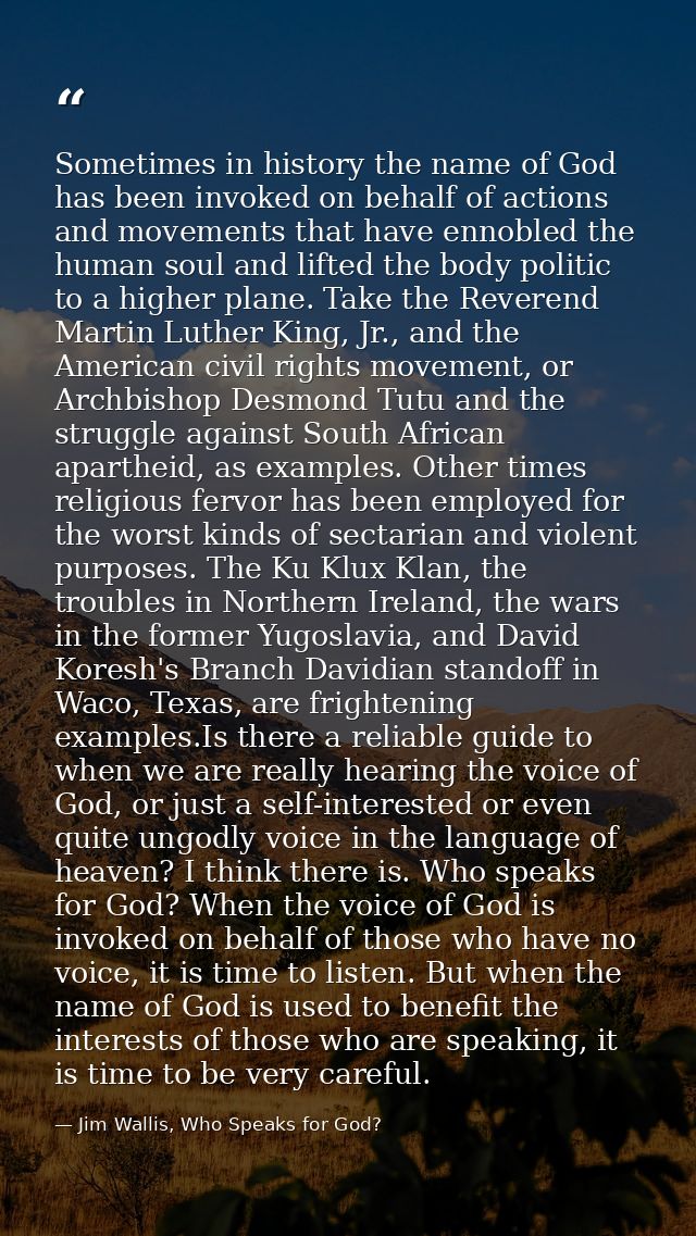 Sometimes in history the name of God has been invoked on behalf of actions and movements that have ennobled the human so — Jim Wallis, Who Speaks for God?