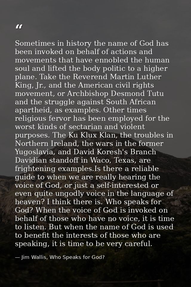 Sometimes in history the name of God has been invoked on behalf of actions and movements that have ennobled the human so — Jim Wallis, Who Speaks for God?